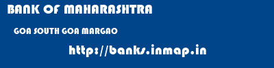 BANK OF MAHARASHTRA  GOA SOUTH GOA MARGAO   banks information 
